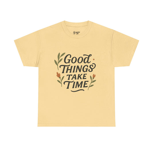 Good Things Take Time Unisex Cotton Tee | Inspirational Shirt, Gift for Him/Her, Relaxed Fit T-Shirt, Motivational Apparel, Positive Vibes